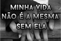 História: A Minha Vida N&#227;o &#233; a Mesma sem Ela