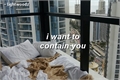 História: I want to contain you.