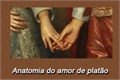 História: Anatomia do amor de plat&#227;o.