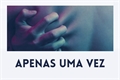 História: Apenas Uma Vez