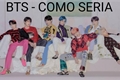 História: BTS - como seria