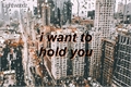 História: I want to hold you.