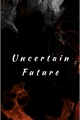 História: Uncertain Future