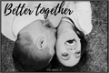História: Better together.
