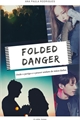 História: Folded Danger