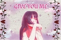 História: Give You Me - (SasuHina)