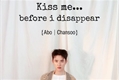 História: Kiss me... before i disappear - Chansoo
