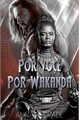 História: Por Voc&#234;, Por Wakanda