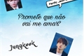 História: Promete que n&#227;o vai me amar? -Fanfic Jeon Jungkook