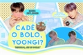 História: Cad&#234; o bolo, Yoongi?