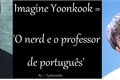 História: Imagine Yoonkook: - &#39;O nerd e o professor de portugu&#234;s&#39; -