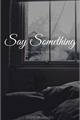 História: Say Something