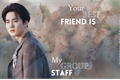 História: Your Best Friend is My Group Staff