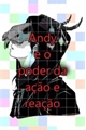 História: Andy e o poder da a&#231;&#227;o e rea&#231;&#227;o