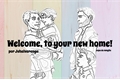 História: Welcome, to your new home!