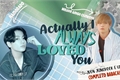 História: Actually I Always Loved You