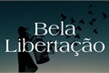 História: Bela Liberta&#231;&#227;o