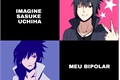 História: Imagine Sasuke Uchiha - Meu Bipolar