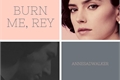 História: Burn me, Rey (REYLO AU)