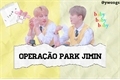 História: OPERA&#199;&#195;O PARK JIMIN; JIKOOK