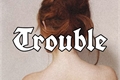 História: Trouble - Hinny