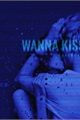 História: Wanna Kiss