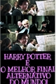 História: Harry Potter e o melhor final Alternativo do mundo!!