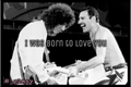 História: I Was Born to Love You