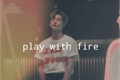 História: Play With Fire