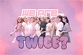 História: (Hiatus) We are...Twice? - 2Yeon, Dahmo, Satzu, Michaeng