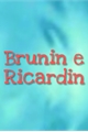 História: Brunin e Ricardin
