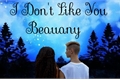 História: I don&#39;t like you-Beauany