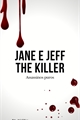 História: Jane e Jeff the Killer : Assassinos Puros - Creepypasta