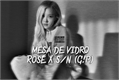 História: MESA DE VIDRO - Ros&#233; X SN (G!P) - One Shot