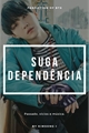 História: SUGA - Depend&#234;ncia.