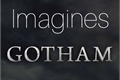 História: Imagines Gotham