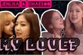 História: My Love? (Jenlisa E Chaesoo)