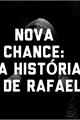 História: NOVA CHANCE: A Hist&#243;ria De Rafael