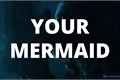 História: Your Mermaid
