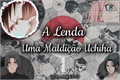 História: A Lenda - Uma Maldi&#231;&#227;o Uchiha - SasuSaku - ItaSaku