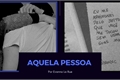 História: Aquela Pessoa- Solangelo