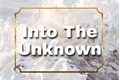 História: Into The Unknown