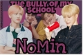 História: NoMin - (The Bully Of My School)