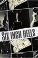 História: Six inch heels