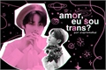 História: Amor, eu sou Trans?