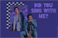 História: Did You Sing With Me?