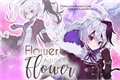 História: Flower ainda &#233; Flower