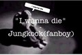 História: I have to die - jungkook(fanboy)