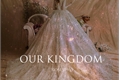 História: OUR KINGDOM - AFTER THE CROWN