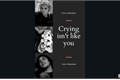 História: Crying isn&#39;t like you